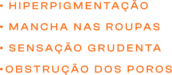 • hiperpigmentação • mancha nas roupas • sensação grudenta •obs